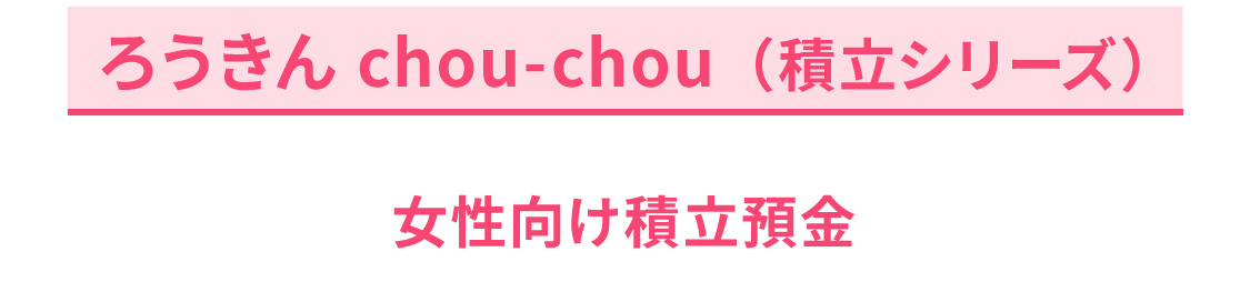 ろうきん chou-chou 積立シリーズ