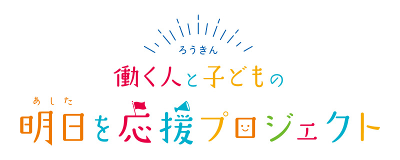 〈ろうきん〉働く人と子どもの明日(あした)を応援プロジェクト