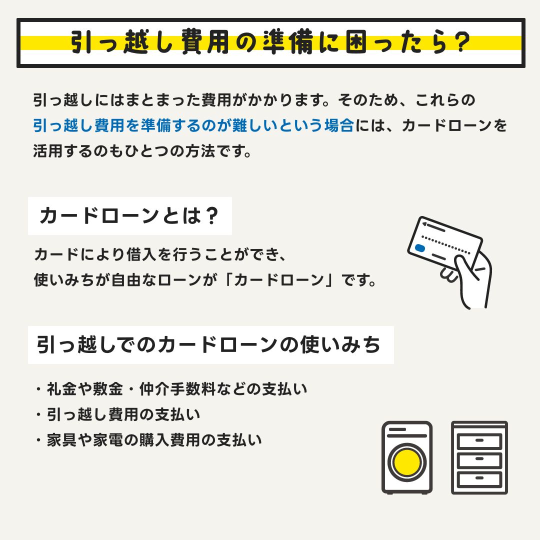 引っ越しにはまとまった費用がかかります。そのため、これらの引っ越し費用を準備するのが難しいという場合には、カードローンを活用するのもひとつの方法です。