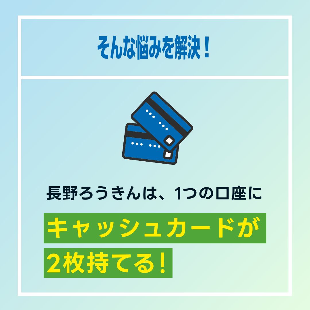 長野ろうきんは、1つの口座にキャッシュカードが2枚持てる！