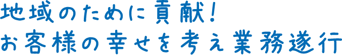 地域のために貢献！お客様の幸せを考え業務遂行